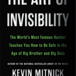 The Art of Invisibility: The World's Most Famous Hacker Teaches You How to Be Safe in the Age of Big Brother and Big Data
